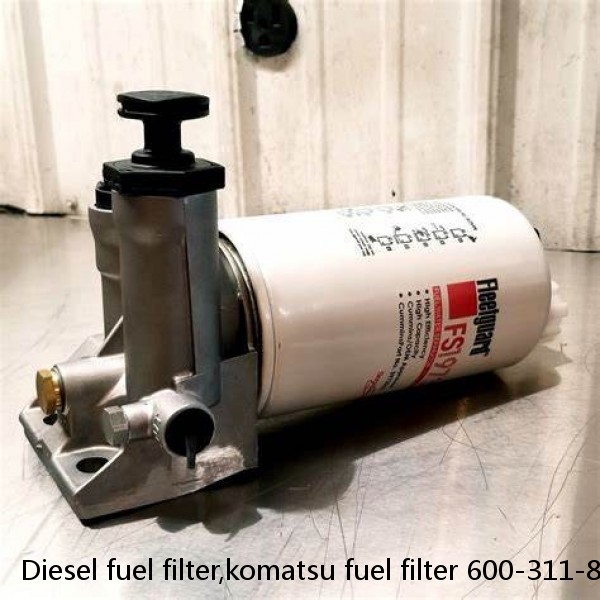 Diesel fuel filter,komatsu fuel filter 600-311-8321 P552251 of excavator engine element